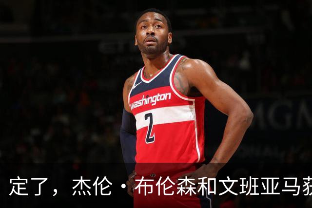 定了，杰伦·布伦森和文班亚马获得亚当·萧华的NBA门面认可