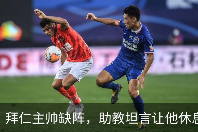 拜仁主帅缺阵，助教坦言让他休息都难