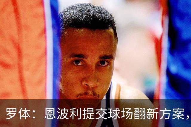 罗体：恩波利提交球场翻新方案，已进入收官阶段